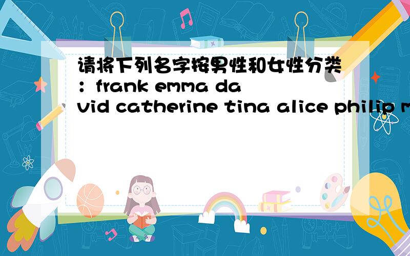 请将下列名字按男性和女性分类：frank emma david catherine tina alice philip mary tom john 急死啦