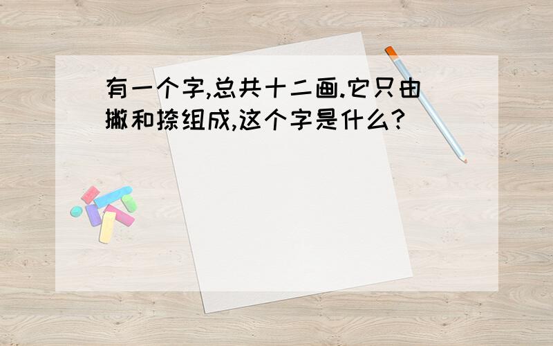 有一个字,总共十二画.它只由撇和捺组成,这个字是什么?