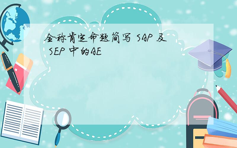 全称肯定命题简写 SAP 及 SEP 中的AE