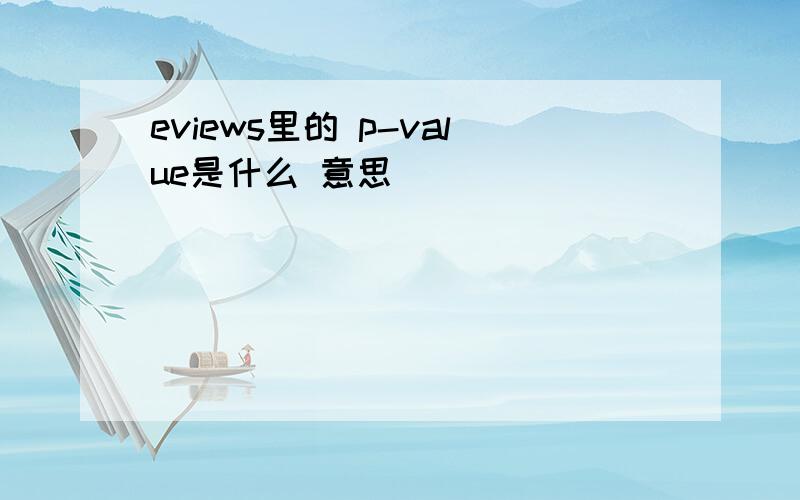 eviews里的 p-value是什么 意思