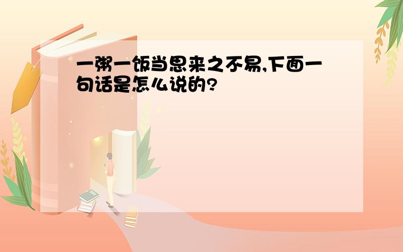 一粥一饭当思来之不易,下面一句话是怎么说的?