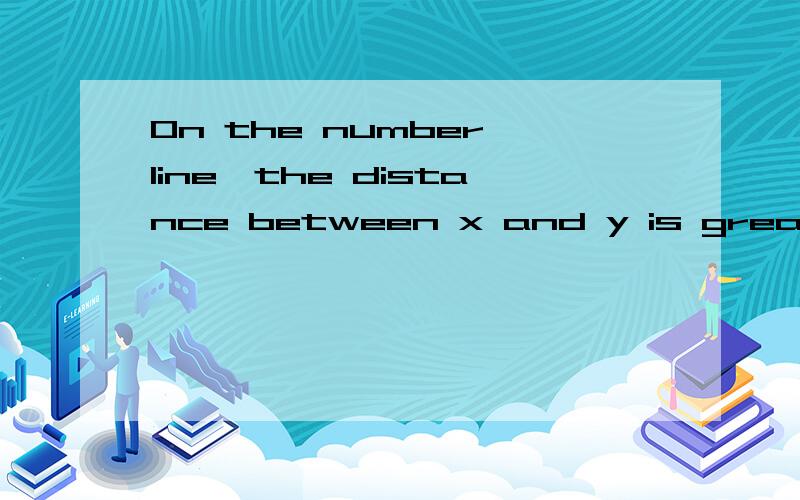 On the number line,the distance between x and y is greater than the distance between x and z.Does z lie between x and 、（1）xyz