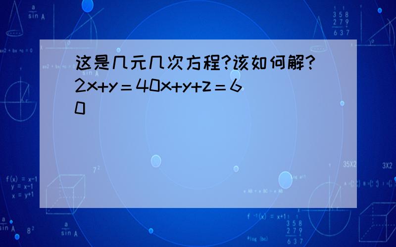 这是几元几次方程?该如何解?2x+y＝40x+y+z＝60