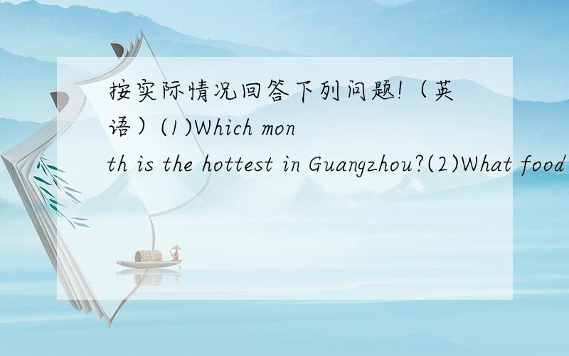 按实际情况回答下列问题!（英语）(1)Which month is the hottest in Guangzhou?(2)What food do Chinese people usually have for dinner?按实际的!