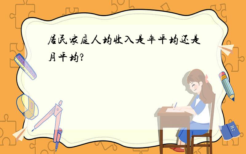 居民家庭人均收入是年平均还是月平均?