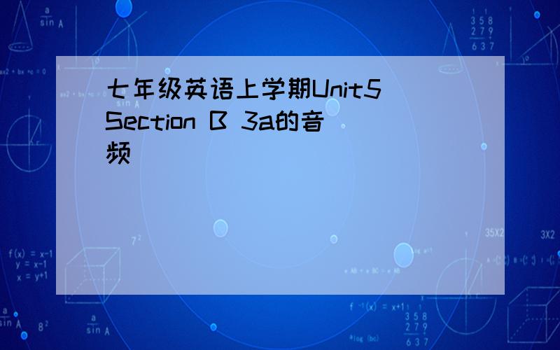 七年级英语上学期Unit5 Section B 3a的音频