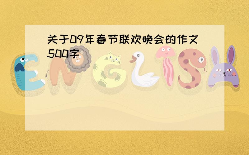 关于09年春节联欢晚会的作文500字