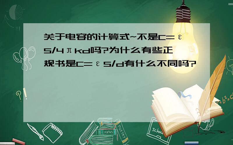 关于电容的计算式~不是C=εS/4πkd吗?为什么有些正规书是C=εS/d有什么不同吗?