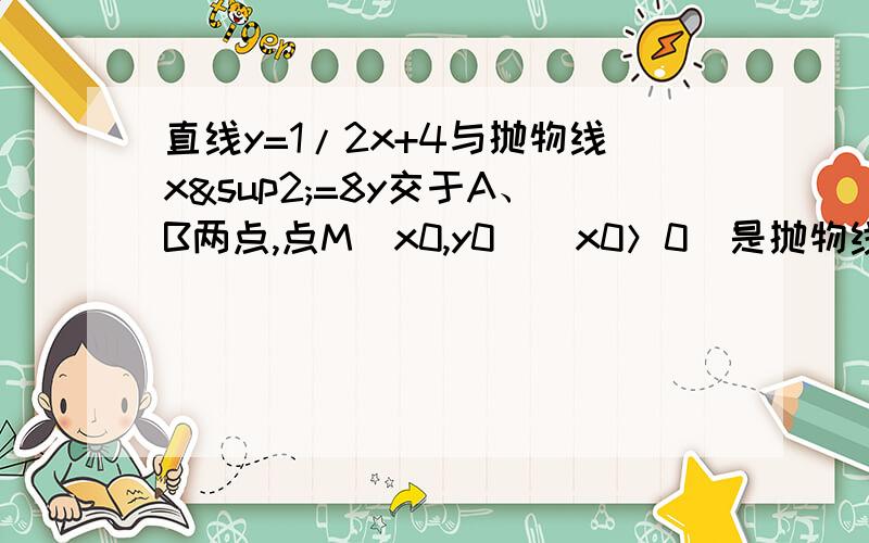 直线y=1/2x+4与抛物线x²=8y交于A、B两点,点M（x0,y0）（x0＞0）是抛物线上到焦点距离为4的点.1、求M得坐标 2 、求△ABM的外接圆方程