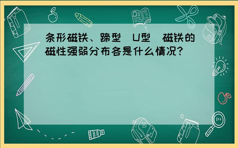 条形磁铁、蹄型（U型）磁铁的磁性强弱分布各是什么情况?