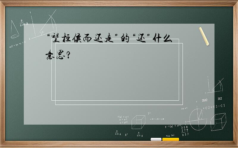 “望桓侯而还走”的“还”什么意思?