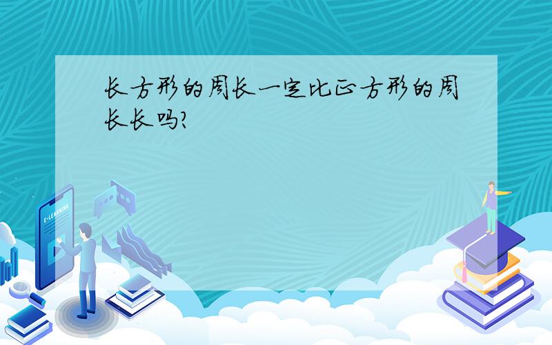 长方形的周长一定比正方形的周长长吗?