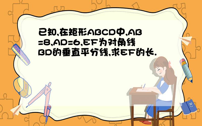 已知,在矩形ABCD中,AB=8,AD=6,EF为对角线BD的垂直平分线,求EF的长.