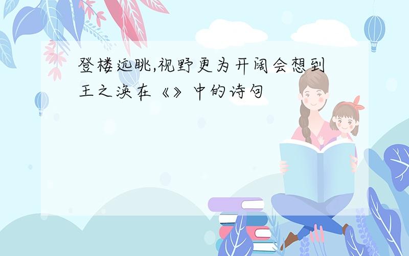 登楼远眺,视野更为开阔会想到王之涣在《》中的诗句