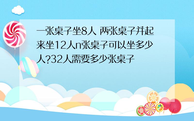 一张桌子坐8人 两张桌子并起来坐12人n张桌子可以坐多少人?32人需要多少张桌子