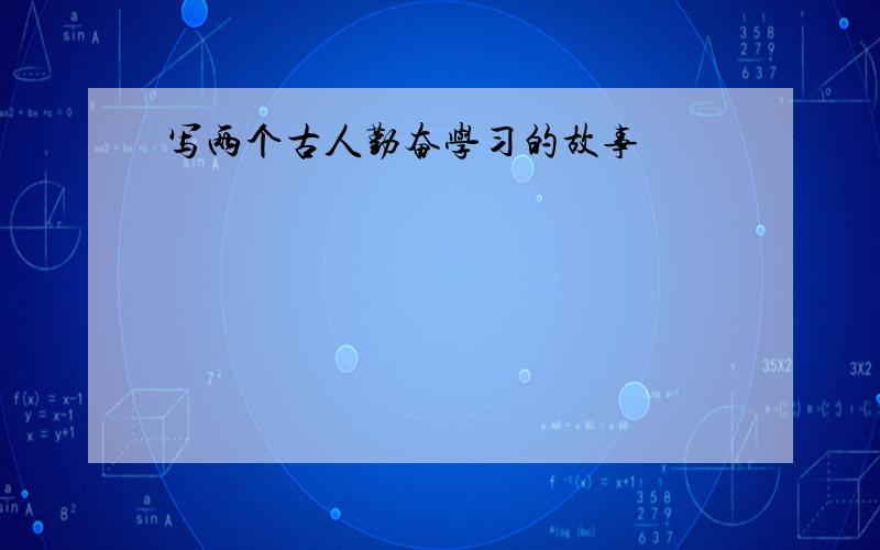 写两个古人勤奋学习的故事