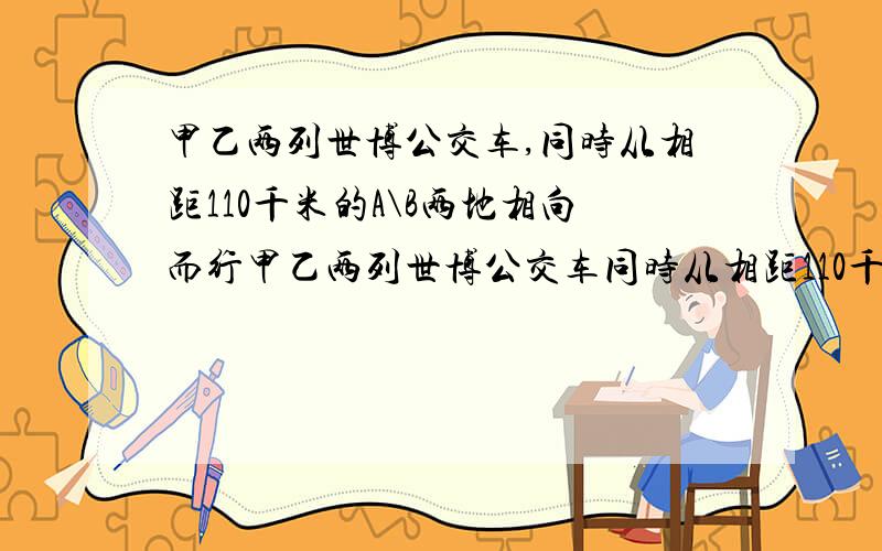 甲乙两列世博公交车,同时从相距110千米的A\B两地相向而行甲乙两列世博公交车同时从相距110千米的A、B两地向相而行,接送游客,第一次相遇距离A地60千米,相遇后继续前进,当甲车到B地、乙车