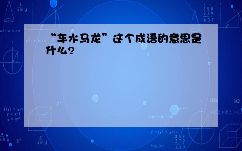 “车水马龙”这个成语的意思是什么?