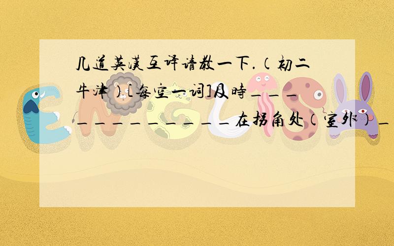 几道英汉互译请教一下.（初二牛津）[每空一词]及时____________在拐角处（室外）______________自从那时起 _______ then或from ______ on或ever _______喜爱 care ______因某事祝贺某人!Congratulations ______ sb._____