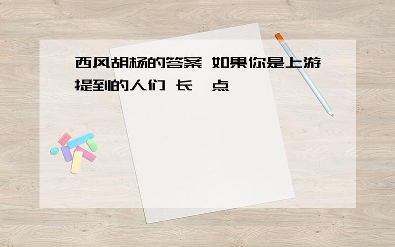 西风胡杨的答案 如果你是上游提到的人们 长一点