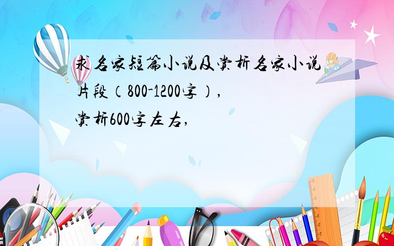 求名家短篇小说及赏析名家小说片段（800-1200字）,赏析600字左右,