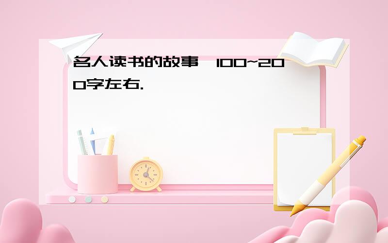 名人读书的故事,100~200字左右.