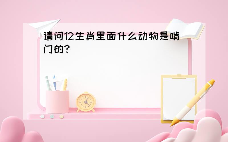 请问12生肖里面什么动物是啃门的?