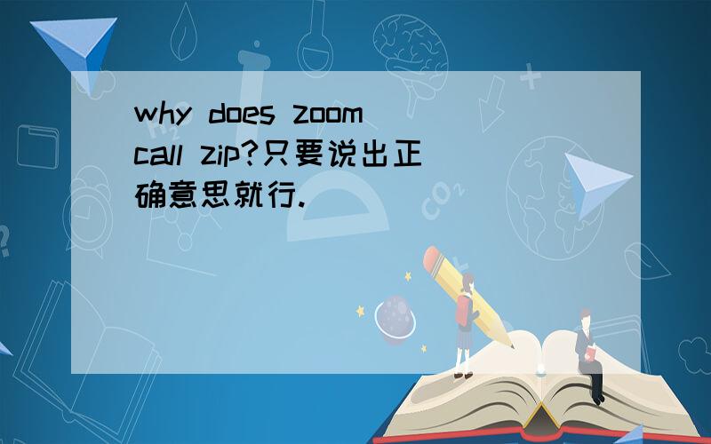 why does zoom call zip?只要说出正确意思就行.