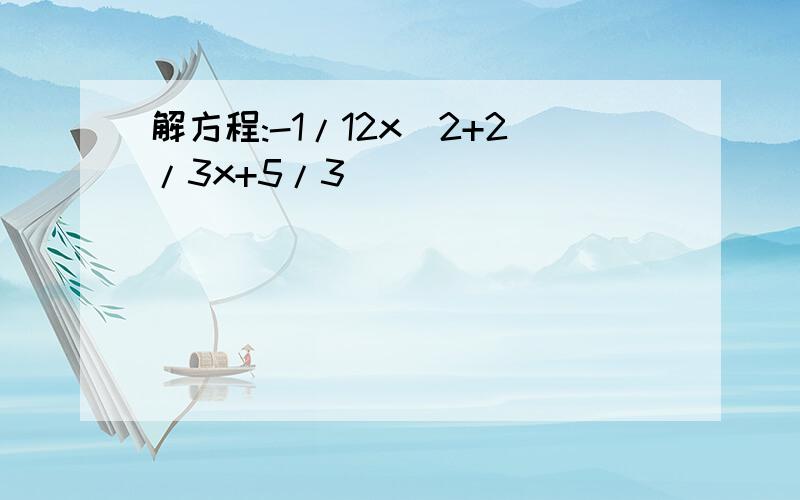 解方程:-1/12x^2+2/3x+5/3