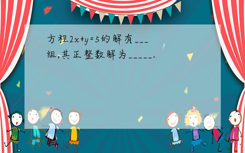 方程2x+y=5的解有___组,其正整数解为_____.