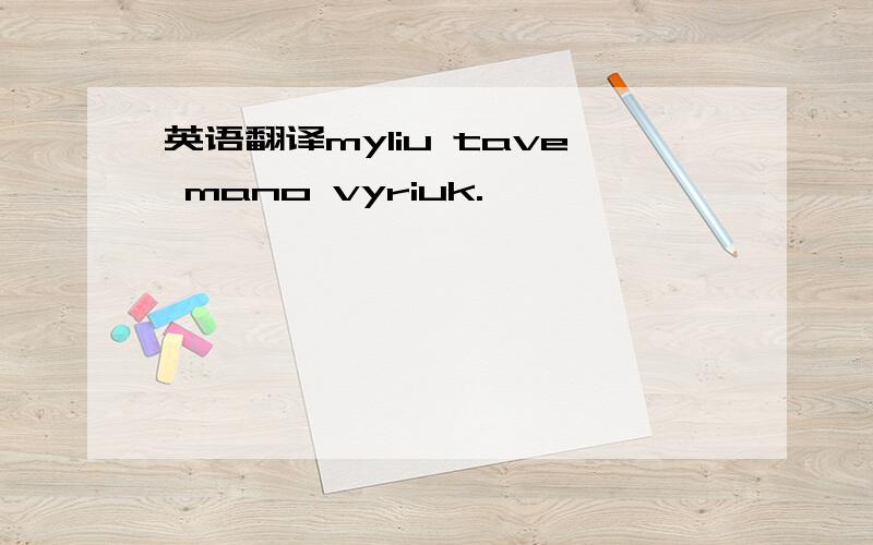 英语翻译myliu tave mano vyriuk.