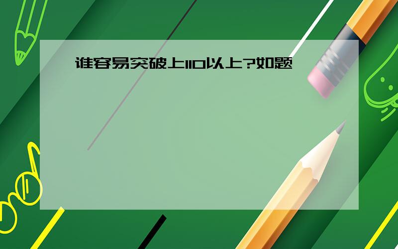 谁容易突破上110以上?如题