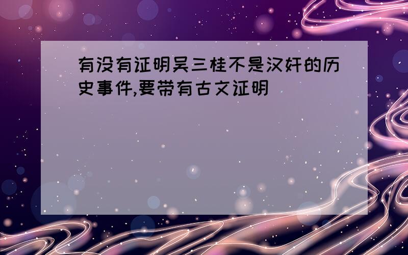 有没有证明吴三桂不是汉奸的历史事件,要带有古文证明