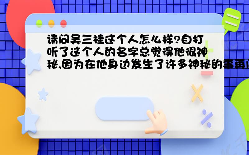 请问吴三桂这个人怎么样?自打听了这个人的名字总觉得他很神秘,因为在他身边发生了许多神秘的事再问陈圆圆的事是真是假?希望有一个公正的评价!（要用自己的话说）