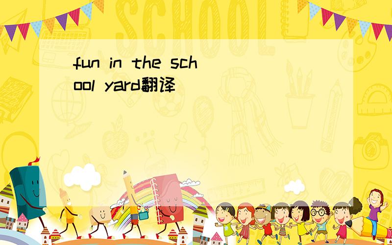 fun in the school yard翻译