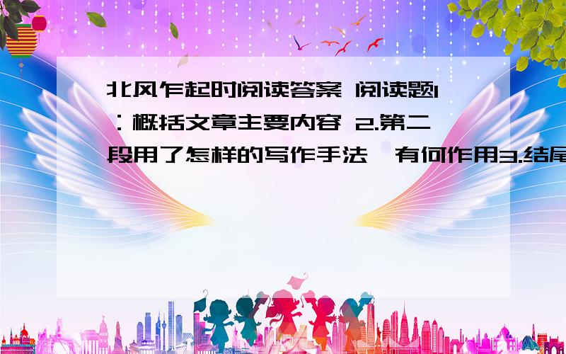 北风乍起时阅读答案 阅读题1：概括文章主要内容 2.第二段用了怎样的写作手法,有何作用3.结尾有何作用?