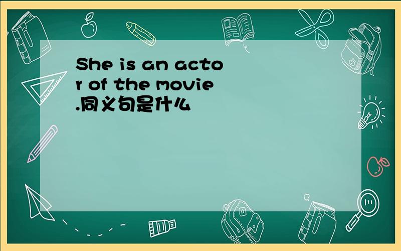 She is an actor of the movie.同义句是什么