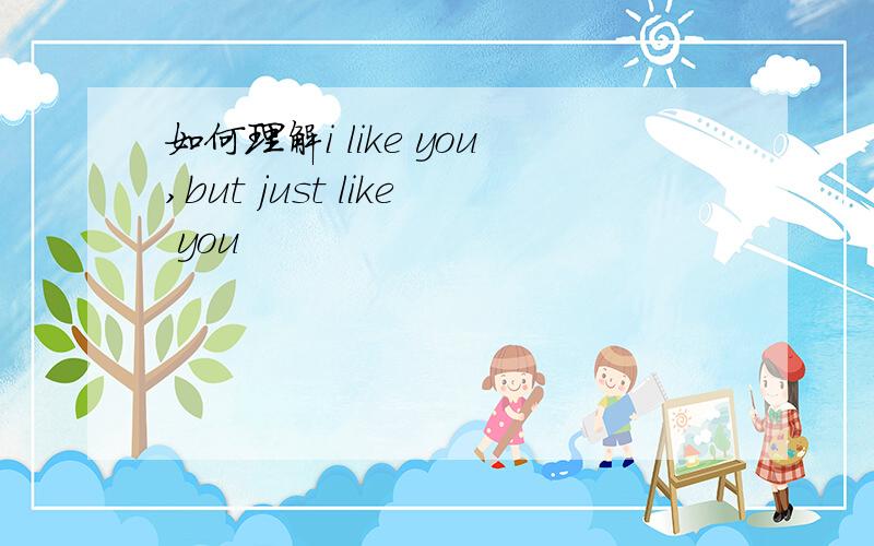 如何理解i like you,but just like you