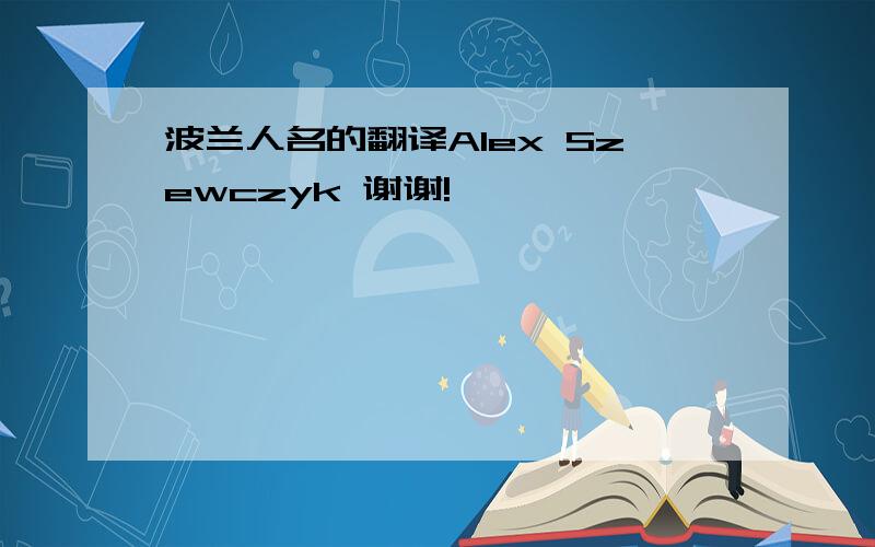 波兰人名的翻译Alex Szewczyk 谢谢!