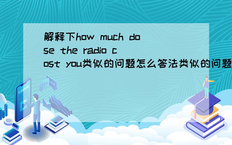 解释下how much dose the radio cost you类似的问题怎么答法类似的问题怎么答法