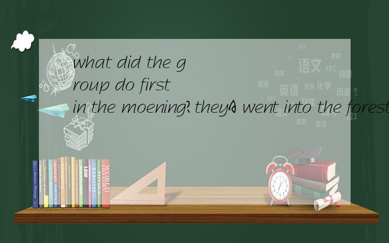 what did the group do first in the moening?theyA went into the forest slowly B let the chimp sleeping in a tree C OBSERVED THE FAMILY OF CHIMPS WAKE UP D helped people understand the behaviour of the chimps