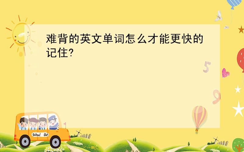 难背的英文单词怎么才能更快的记住?