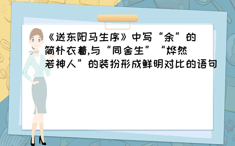 《送东阳马生序》中写“余”的简朴衣着,与“同舍生”“烨然若神人”的装扮形成鲜明对比的语句