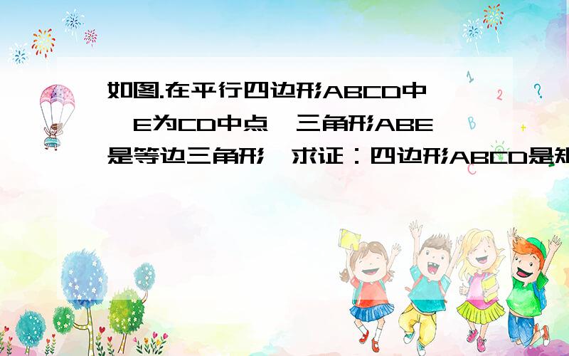 如图.在平行四边形ABCD中,E为CD中点,三角形ABE是等边三角形,求证：四边形ABCD是矩形.