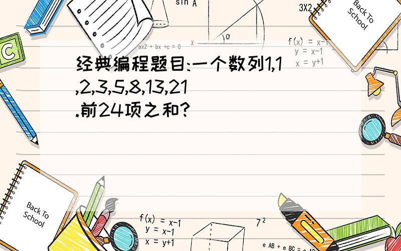 经典编程题目:一个数列1,1,2,3,5,8,13,21.前24项之和?