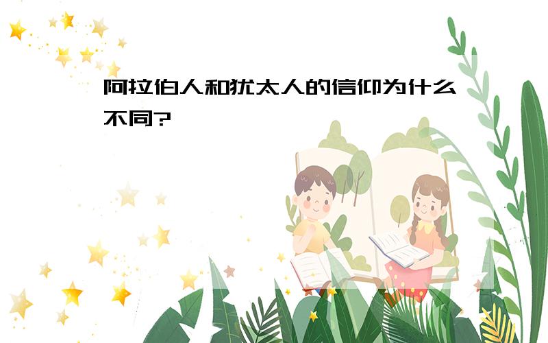 阿拉伯人和犹太人的信仰为什么不同?