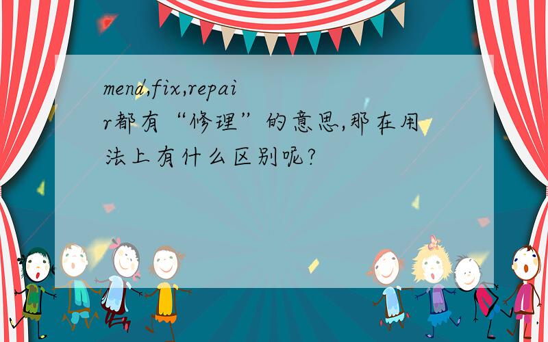 mend,fix,repair都有“修理”的意思,那在用法上有什么区别呢?