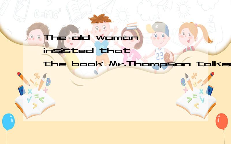 The old woman insisted that the book Mr.Thompson talked about ( A ).A.was worth reading B.being worth reading正确答案是A我知道,请问B为什么错呢,请高手指教,