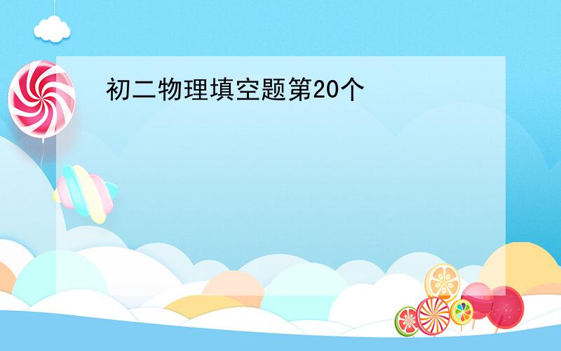 初二物理填空题第20个