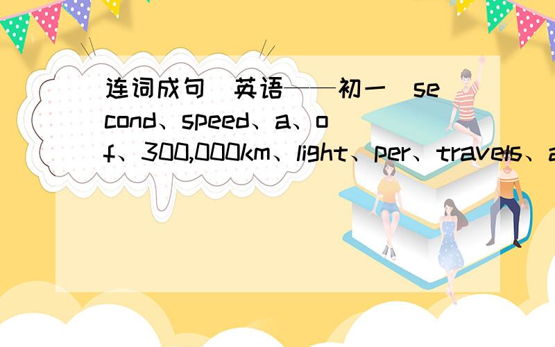 连词成句（英语——初一）second、speed、a、of、300,000km、light、per、travels、at